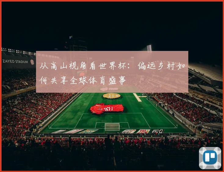 从高山视角看世界杯：偏远乡村如何共享全球体育盛事