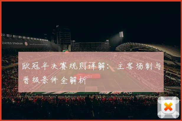 欧冠半决赛规则详解：主客场制与晋级条件全解析