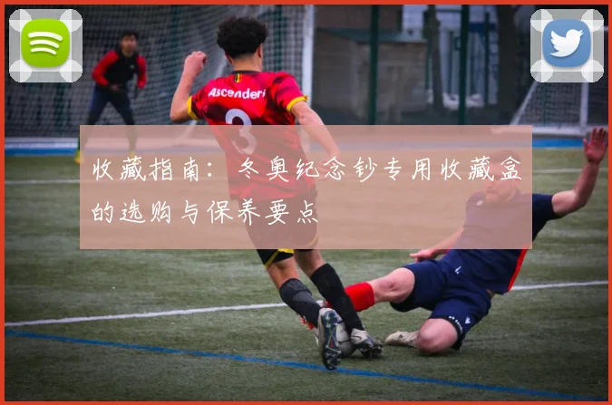 收藏指南：冬奥纪念钞专用收藏盒的选购与保养要点