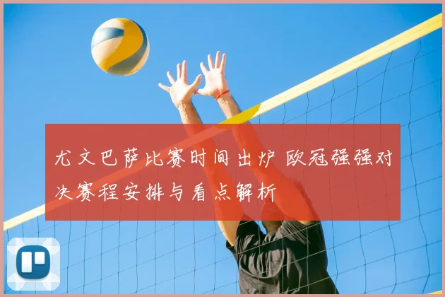 尤文巴萨比赛时间出炉 欧冠强强对决赛程安排与看点解析