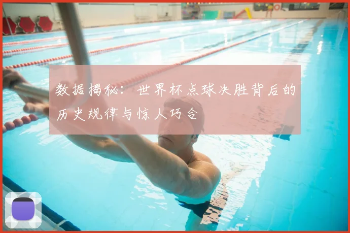 数据揭秘:世界杯点球决胜背后的历史规律与惊人巧合