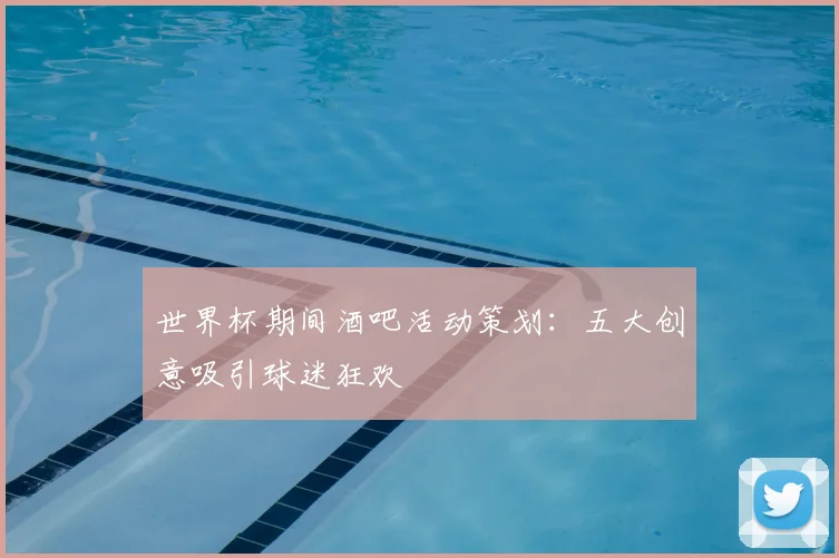 世界杯期间酒吧活动策划:五大创意吸引球迷狂欢
