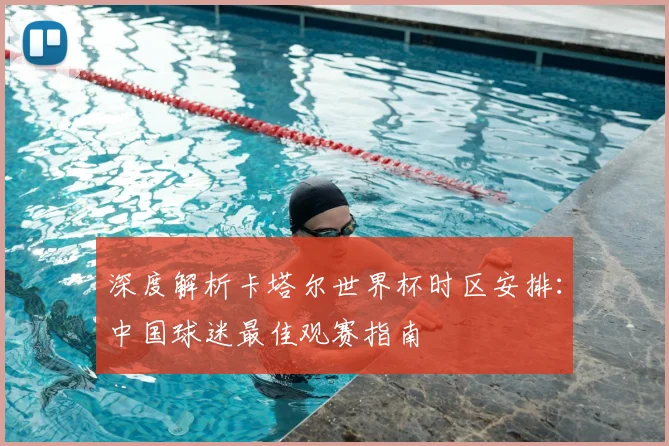 深度解析卡塔尔世界杯时区安排:中国球迷最佳观赛指南