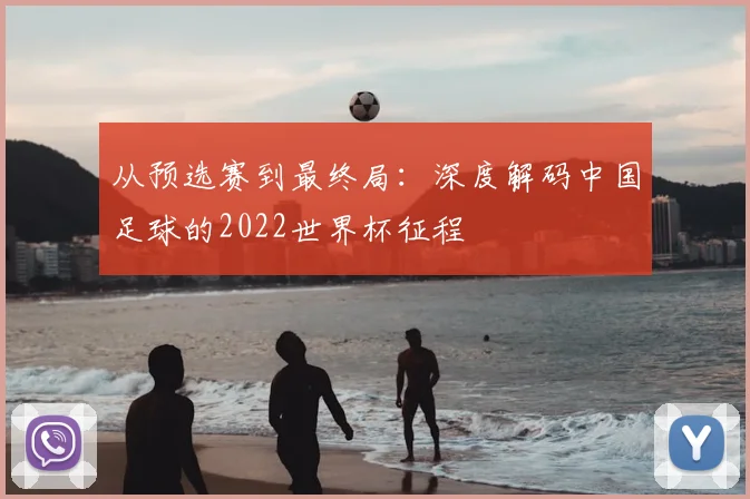从预选赛到最终局：深度解码中国足球的2022世界杯征程