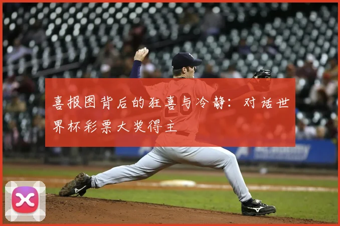 喜报图背后的狂喜与冷静：对话世界杯彩票大奖得主