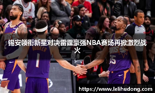 锡安领衔新星对决雷霆豪强NBA赛场再掀激烈战火