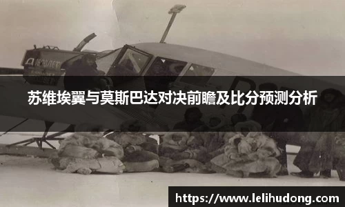 苏维埃翼与莫斯巴达对决前瞻及比分预测分析
